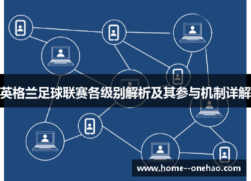 英格兰足球联赛各级别解析及其参与机制详解