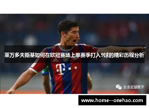 莱万多夫斯基如何在欧冠赛场上单赛季打入9球的精彩历程分析