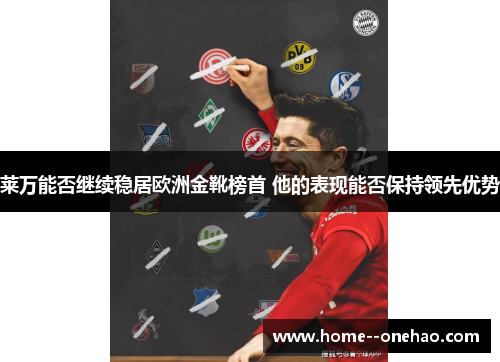 莱万能否继续稳居欧洲金靴榜首 他的表现能否保持领先优势