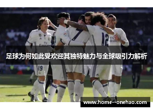 足球为何如此受欢迎其独特魅力与全球吸引力解析