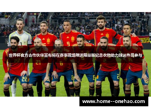 世界杯官方合作伙伴宣布将在赛事现场赠送限量版纪念衣物助力球迷热情参与