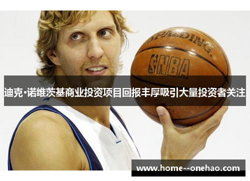 迪克·诺维茨基商业投资项目回报丰厚吸引大量投资者关注