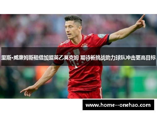 里斯·威廉姆斯租借加盟英乙莫克姆 期待新挑战助力球队冲击更高目标