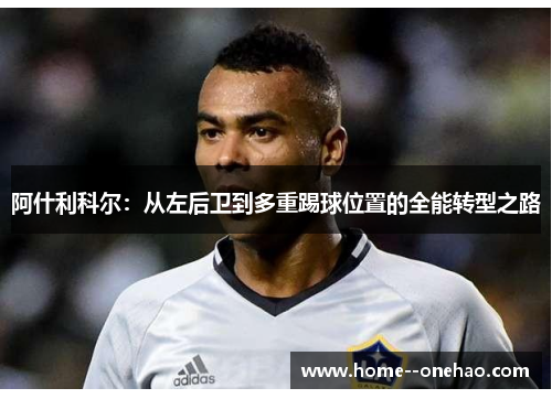 阿什利科尔：从左后卫到多重踢球位置的全能转型之路