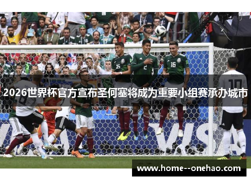 2026世界杯官方宣布圣何塞将成为重要小组赛承办城市
